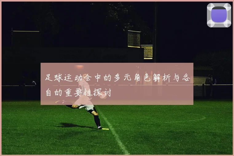 足球运动会中的多元角色解析与各自的重要性探讨